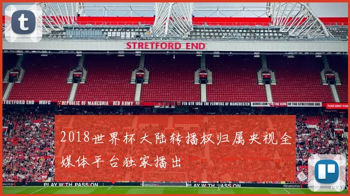 2018世界杯大陆转播权归属央视全媒体平台独家播出