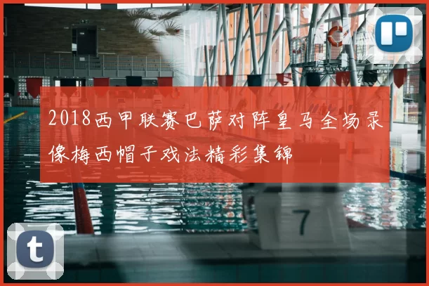 2018西甲联赛巴萨对阵皇马全场录像梅西帽子戏法精彩集锦