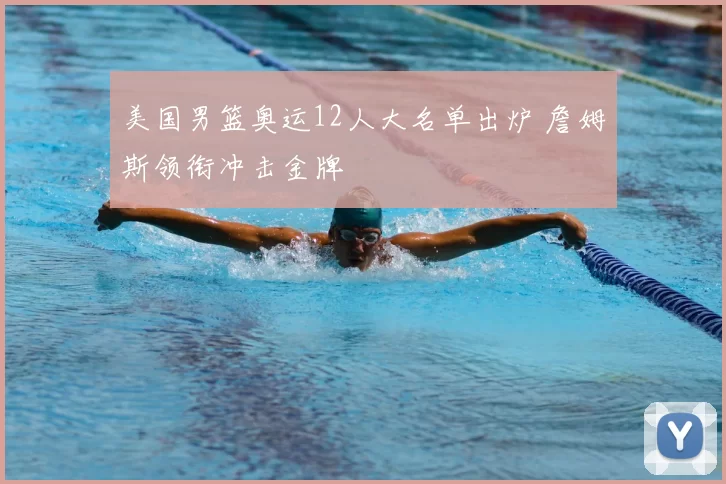 美国男篮奥运12人大名单出炉 詹姆斯领衔冲击金牌