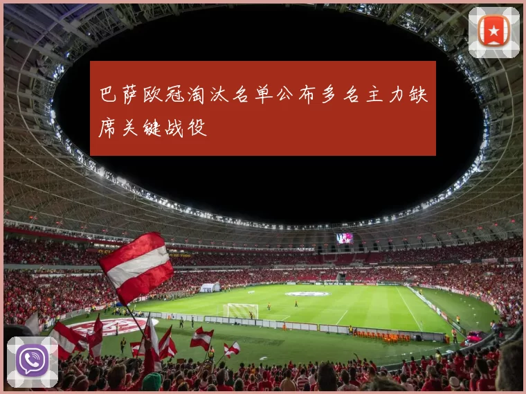 巴萨欧冠淘汰名单公布多名主力缺席关键战役