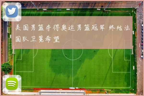 美国男篮夺得奥运男篮冠军 终结法国队卫冕希望