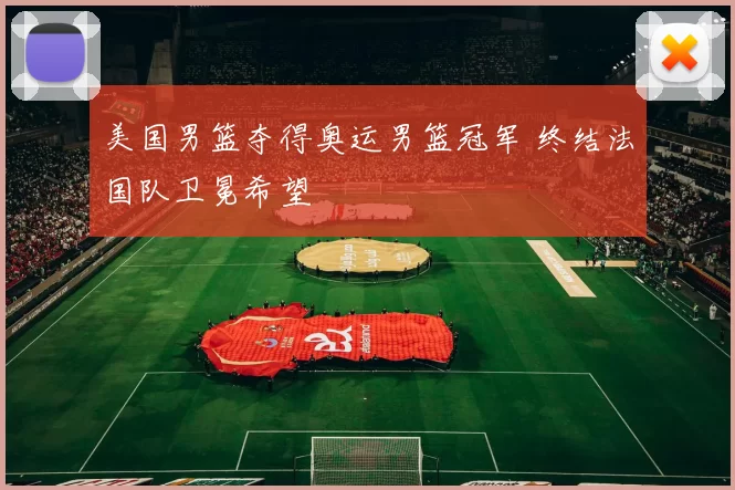 美国男篮夺得奥运男篮冠军 终结法国队卫冕希望