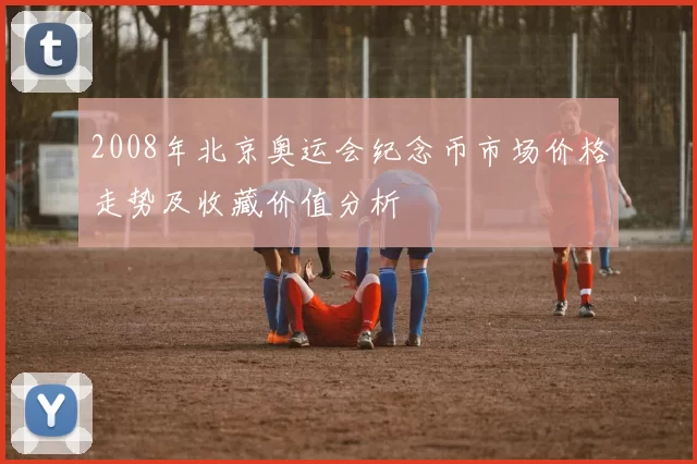2008年北京奥运会纪念币市场价格走势及收藏价值分析