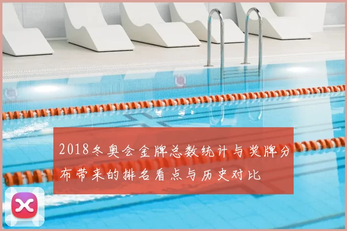 2018冬奥会金牌总数统计与奖牌分布带来的排名看点与历史对比