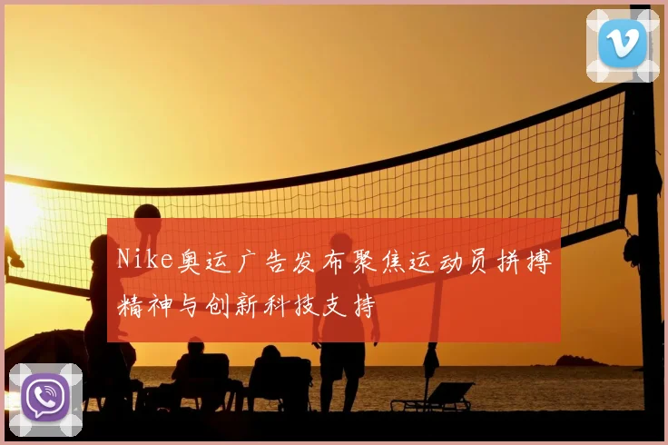 Nike奥运广告发布聚焦运动员拼搏精神与创新科技支持