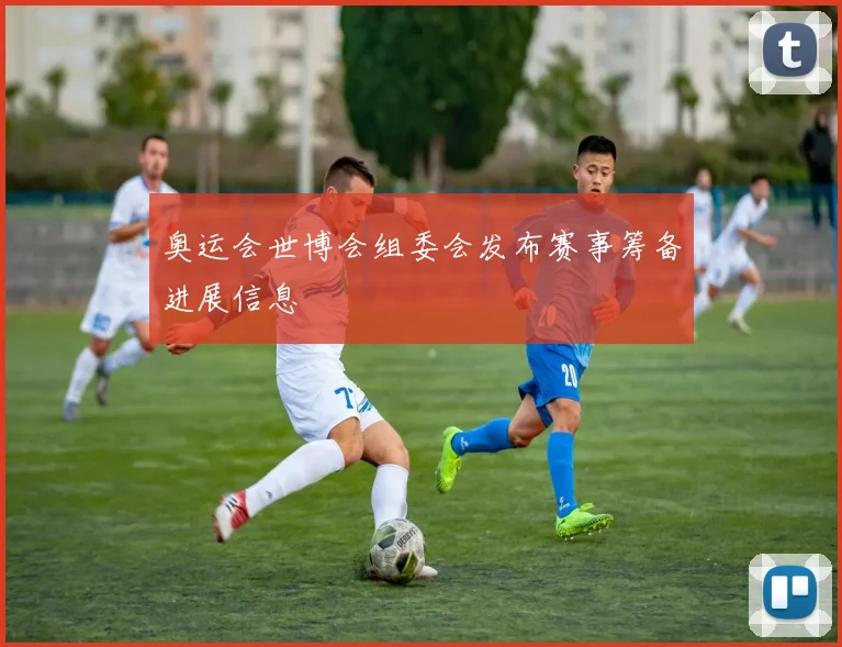 奥运会世博会组委会发布赛事筹备进展信息