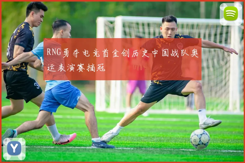 RNG勇夺电竞首金创历史中国战队奥运表演赛摘冠