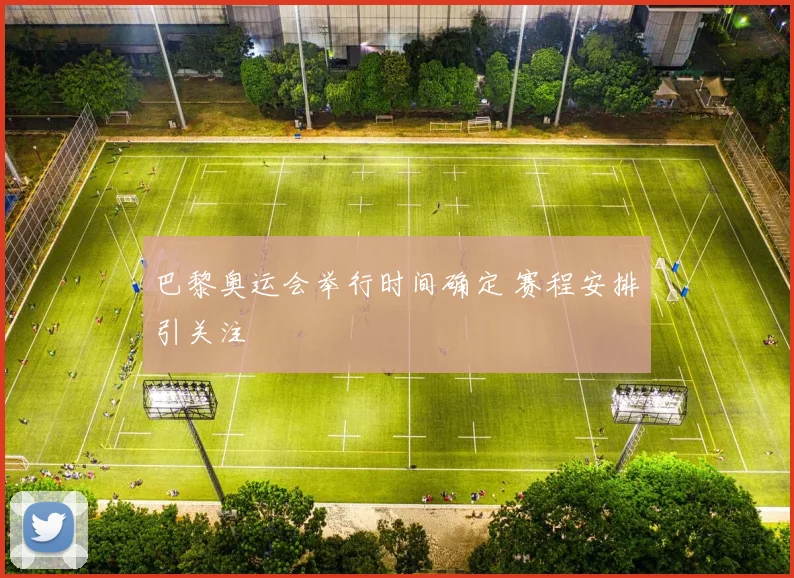 巴黎奥运会举行时间确定 赛程安排引关注